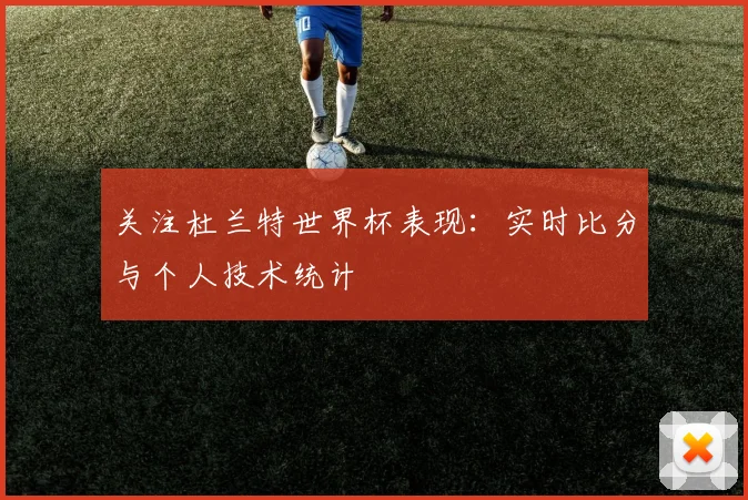 关注杜兰特世界杯表现：实时比分与个人技术统计