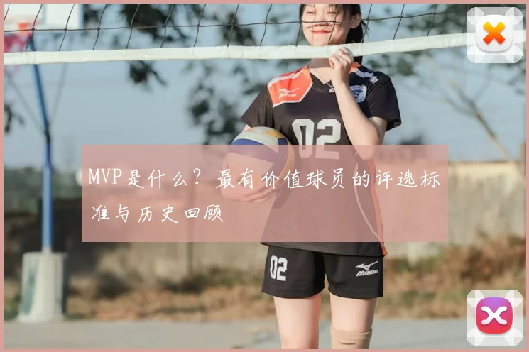 MVP是什么？最有价值球员的评选标准与历史回顾