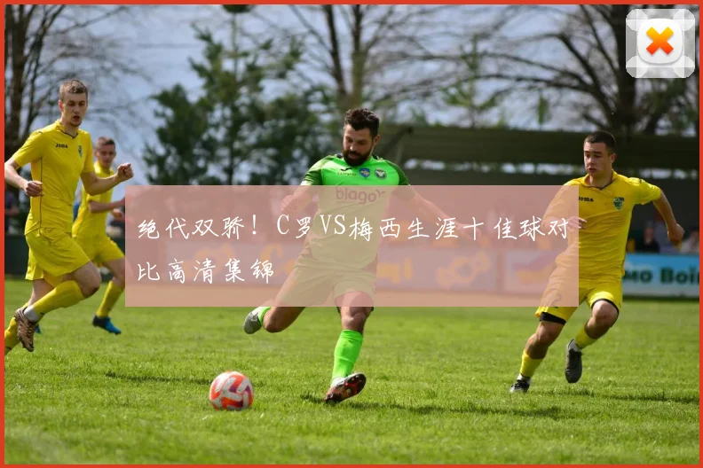 绝代双骄!C罗VS梅西生涯十佳球对比高清集锦